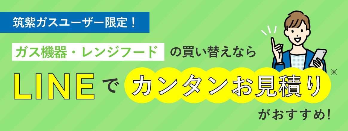 【筑紫ガスユーザー限定！】ガス機器・レンジフードの買い替えなら、LINEでカンタンお見積りがおすすめ！